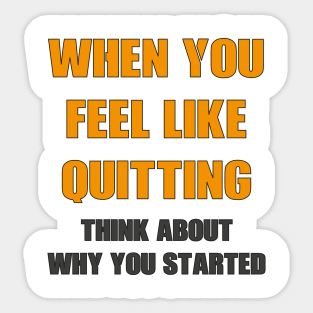 When you feel like quitting think about why you started 2.0 Sticker